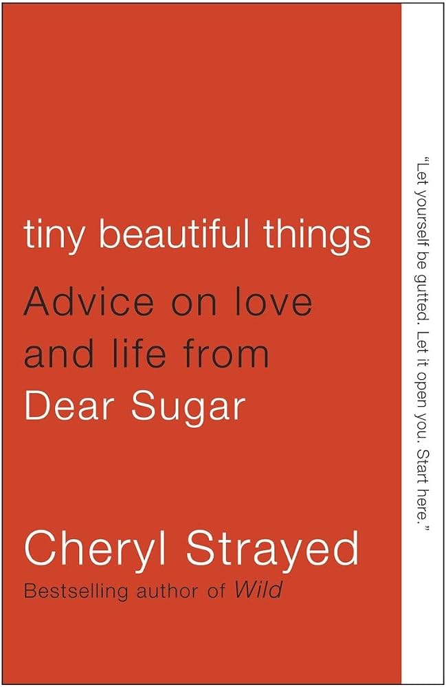 Tiny Beautiful Things: Advice on Love and Life from Dear Sugar